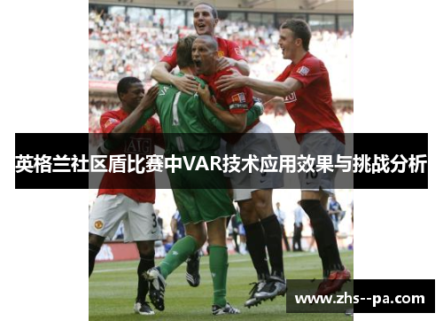 英格兰社区盾比赛中VAR技术应用效果与挑战分析
