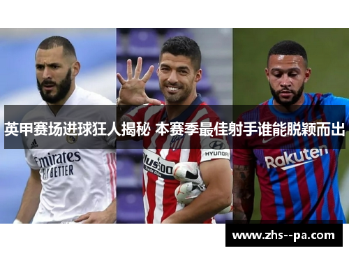 英甲赛场进球狂人揭秘 本赛季最佳射手谁能脱颖而出 英甲赛场进球狂人揭秘 本赛季最佳射手谁能脱颖而出