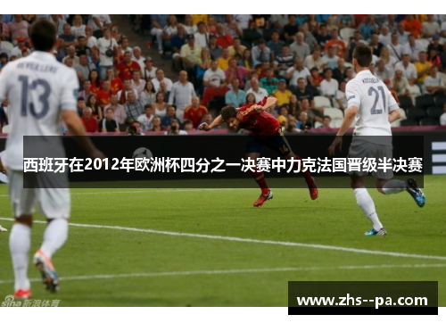 西班牙在2012年欧洲杯四分之一决赛中力克法国晋级半决赛
