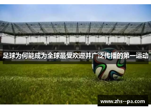 足球为何能成为全球最受欢迎并广泛传播的第一运动 足球为何能成为全球最受欢迎并广泛传播的第一运动