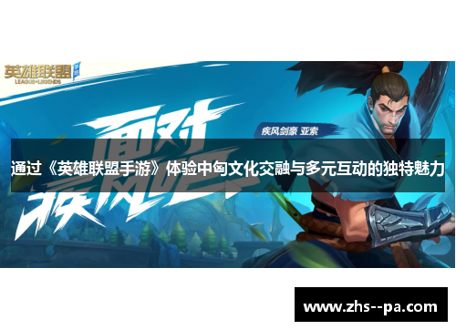通过《英雄联盟手游》体验中匈文化交融与多元互动的独特魅力