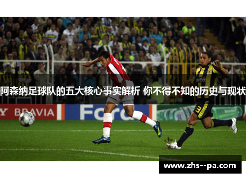 阿森纳足球队的五大核心事实解析 你不得不知的历史与现状