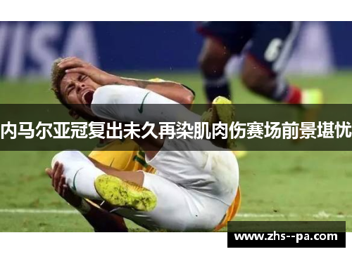 内马尔亚冠复出未久再染肌肉伤赛场前景堪忧