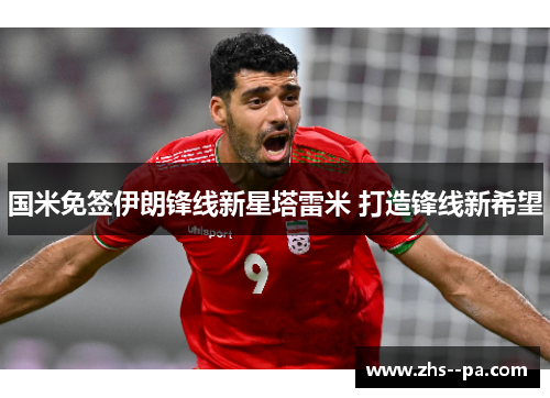 国米免签伊朗锋线新星塔雷米 打造锋线新希望