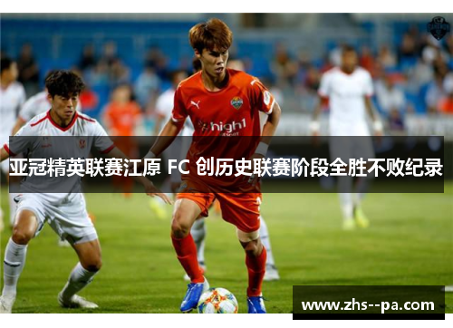 亚冠精英联赛江原 FC 创历史联赛阶段全胜不败纪录