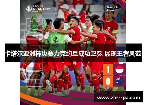 卡塔尔亚洲杯决赛力克约旦成功卫冕 展现王者风范